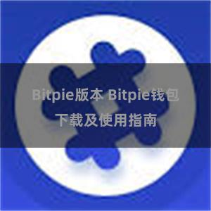 Bitpie版本 Bitpie钱包下载及使用指南