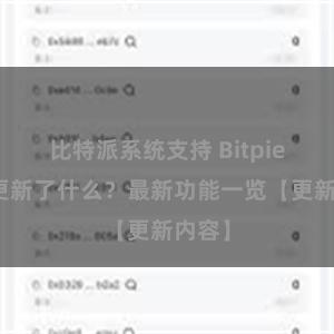 比特派系统支持 Bitpie钱包更新了什么？最新功能一览【更新内容】