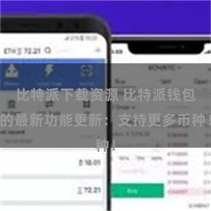 比特派下载资源 比特派钱包的最新功能更新：支持更多币种！