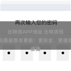 比特派APP地址 比特派钱包最新版本更新：更安全、更便捷